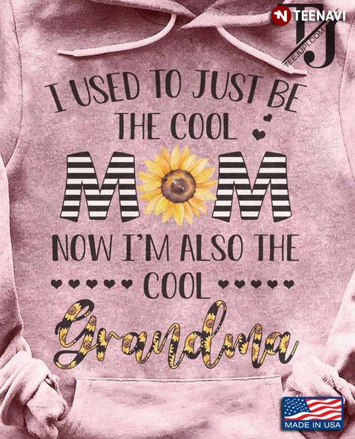 I Used To Just Be The Cool Mom Now I'm Also The Cool Grandma Sunflower