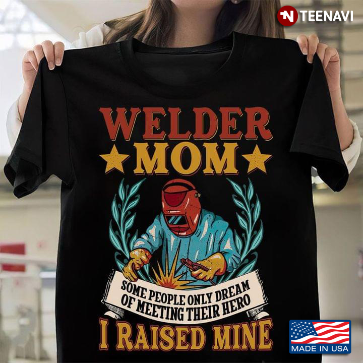 Welder Mom Some People Only Dream Of Meeting Their Hero I Raised Mine