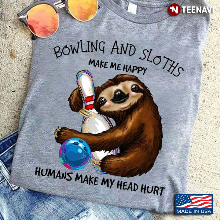 Bowling And Sloths Make Me Happy Humans Make My Head Hurt