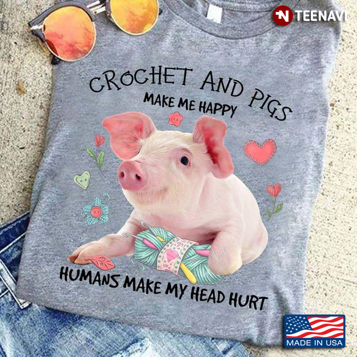 Crochet And Pigs Make Me Happy Humans Make My Head Hurt