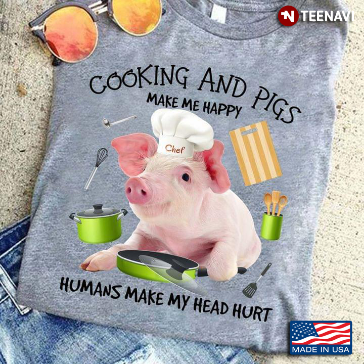 Cooking And Pigs Make Me Happy Humans Make My Head Hurt