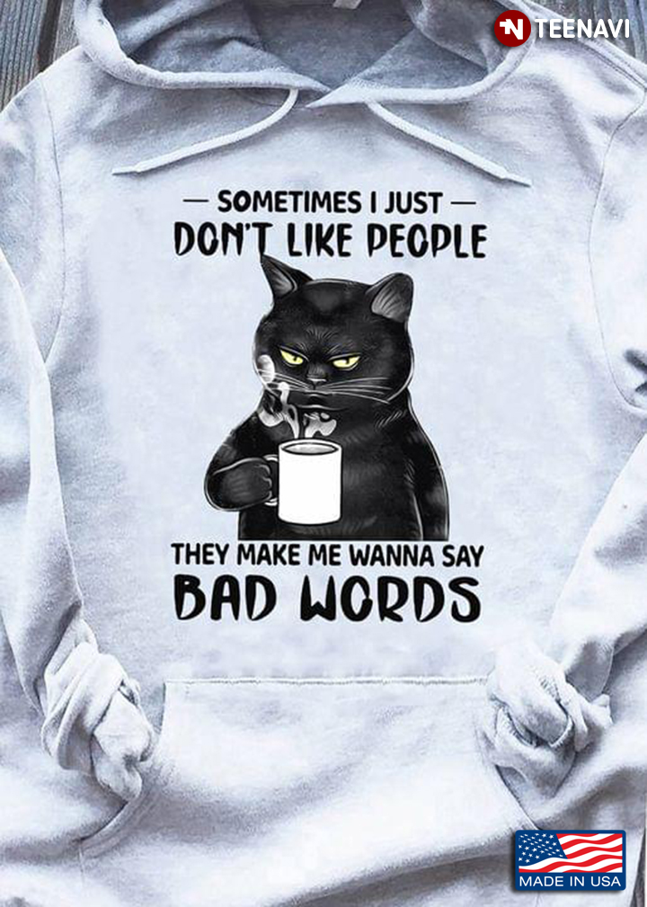 Sometimes I Just Don't Like People They Make Me Wanna Say Bad Words Black Cat With A Cup Of Coffee