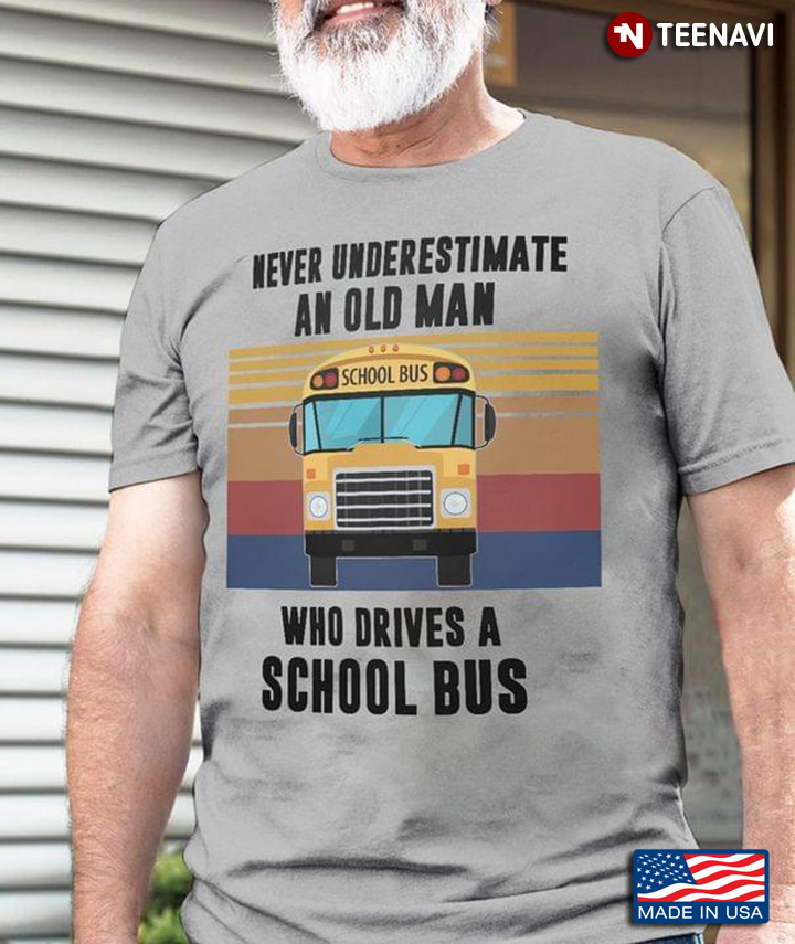 Bus Driver Never Underestimate An Old Man Who Drives A School Bus Vintage