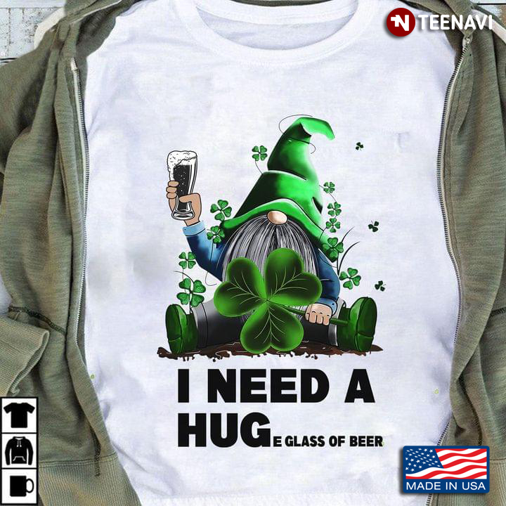I Need A Huge Glass Of Beer Gnome Holds Clover And A Glass Of Beer St Patricks Day