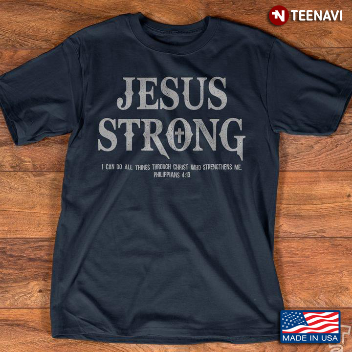 Jesus Strong I Can Do All Things Through Christ Who Strengthens Me Philippians 4:13