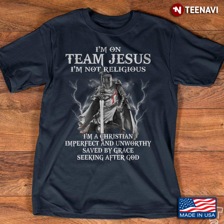 I'm On Team Jesus I'm Not Religious I'm A Christian Imperfect And Unworthy Saved By Grace Seeking