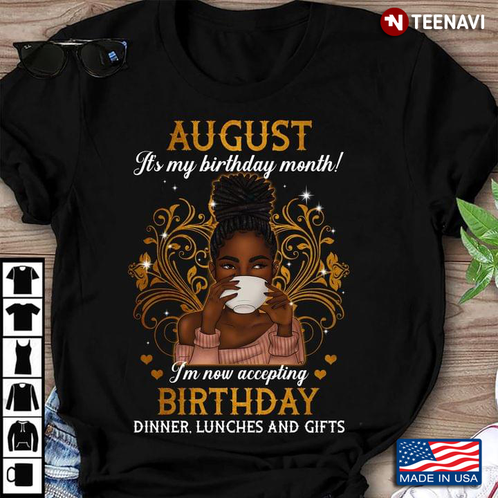 August It's My Birthday Month I'm Now Accepting Birthday Dinner Lunches And Gifts Black Girl
