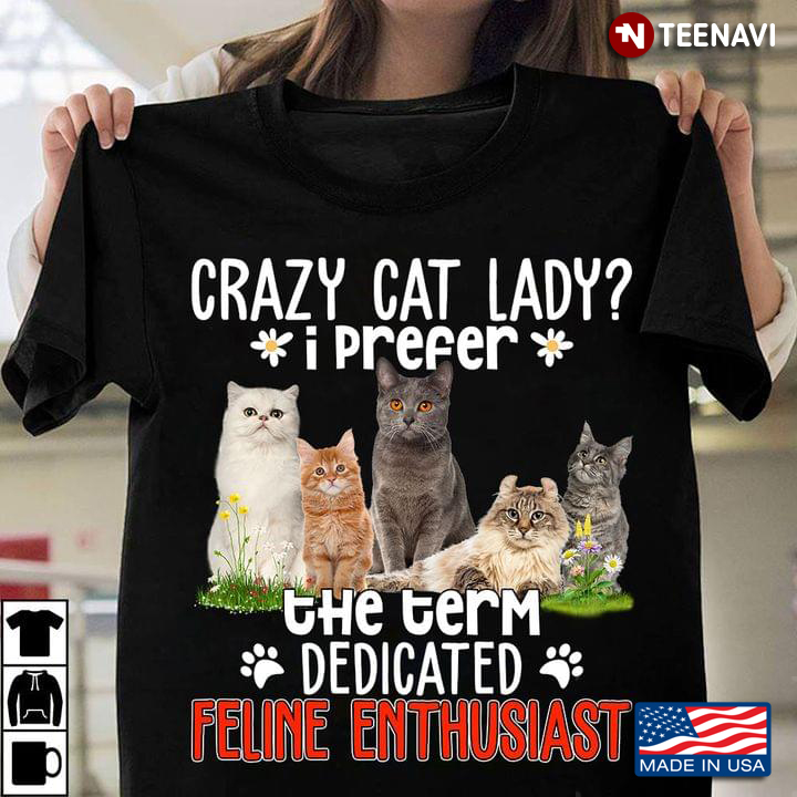 Crazy Cat Lady I Prefer The Term Dedicated Feline Enthusiast
