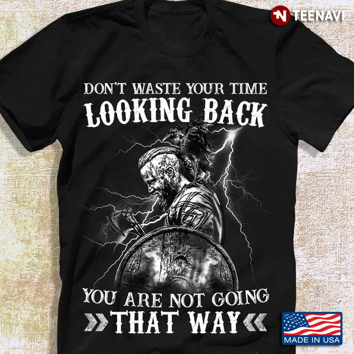 Don't Waste Your Time Looking Back You Are Not Going That Way Ragnar Lodbrok