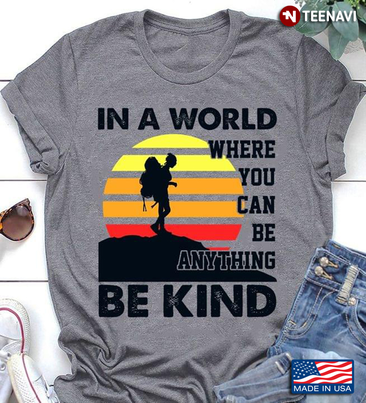 Hiking In A World Where You Can Be Anything Be Kind