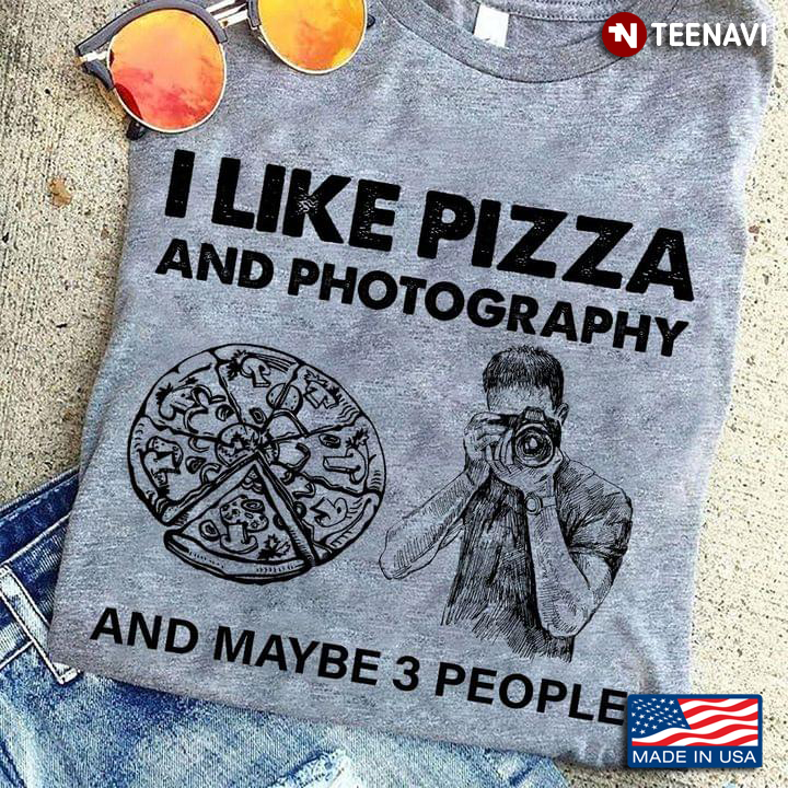 I Like Pizza And Photography And Maybe 3 People