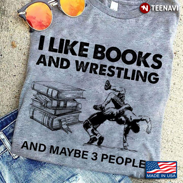 I Like Books And Wrestling And Maybe 3 People