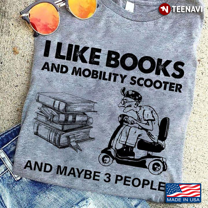 I Like Books And Mobility Scooter And Maybe 3 People