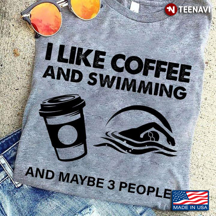 I Like Coffee And Swimming And Maybe 3 People