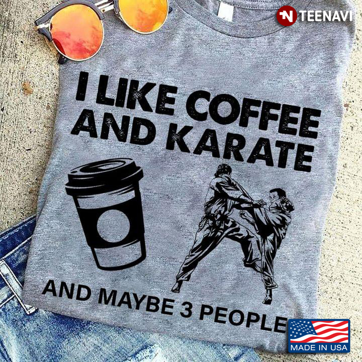 I Like Coffee And Karate And Maybe 3 People