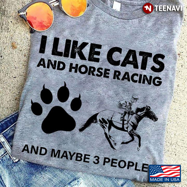 I Like Cats And Horse Racing And Maybe 3 People