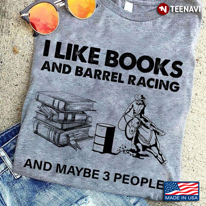 I Like Books And Barrel Racing And Maybe 3 People