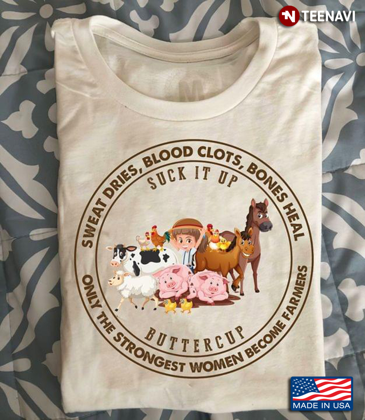 Sweat Dries Blood Clots Bones Heal Suck It Up Buttercup Only The Strongest Women Become Farmers