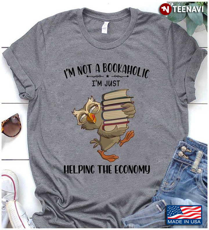I'm Not A Bookaholic I'm Just Helping The Economy Owl With Books