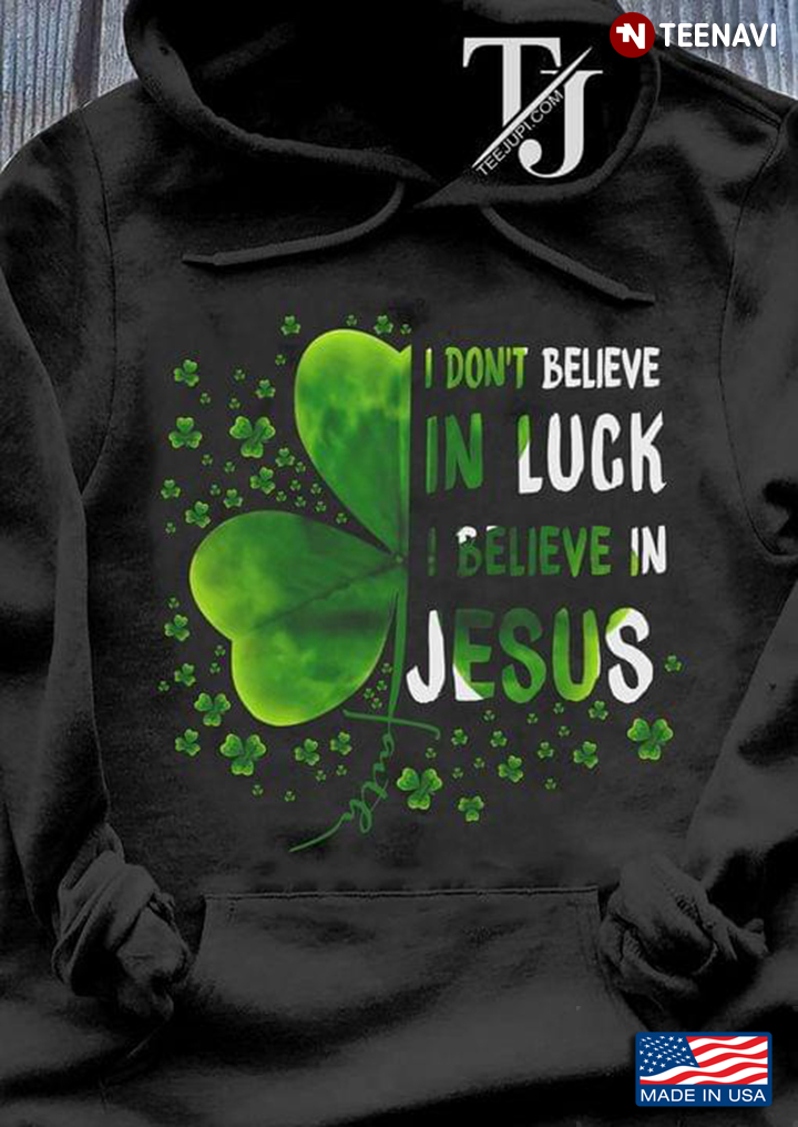 I Don't Believe In Luck I Believe In Jesus St Patricks Day