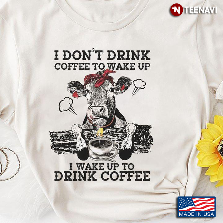I Don't Drink Coffee To Wake Up I Wake Up To Drink Coffee Heifer With Bandana