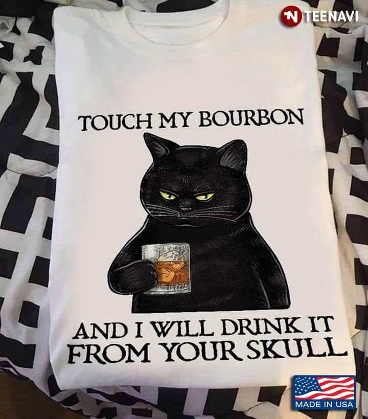 Touch My Bourbon And I Will Drink It From Your Skull Black Cat