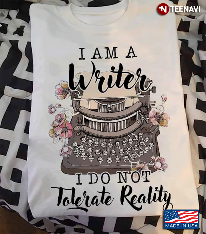 I Am A Writer I Do Not Tolerate Reality Typewriter
