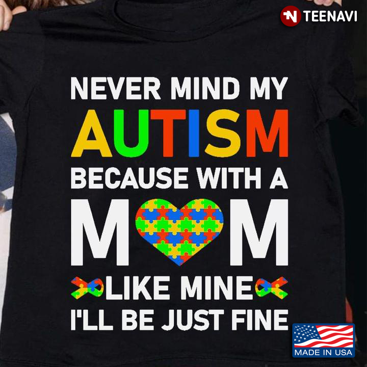 Never Mind My Autism Because With A Mom Like Mine I'll Be Just Fine Autism Awareness