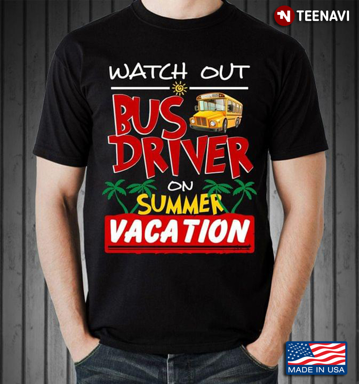 Watch Out Bus Driver On Summer Vacation