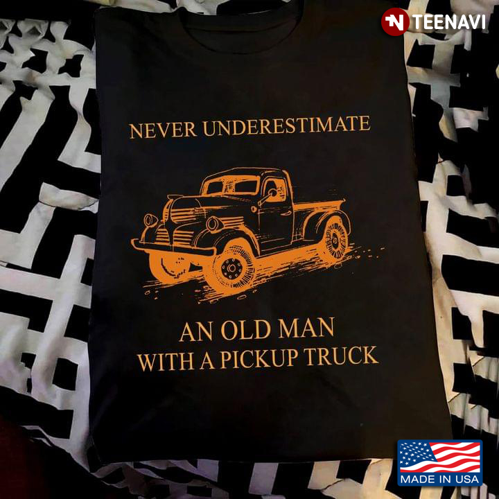 Trucker Never Underestimate An Old Man With A Pickup Truck