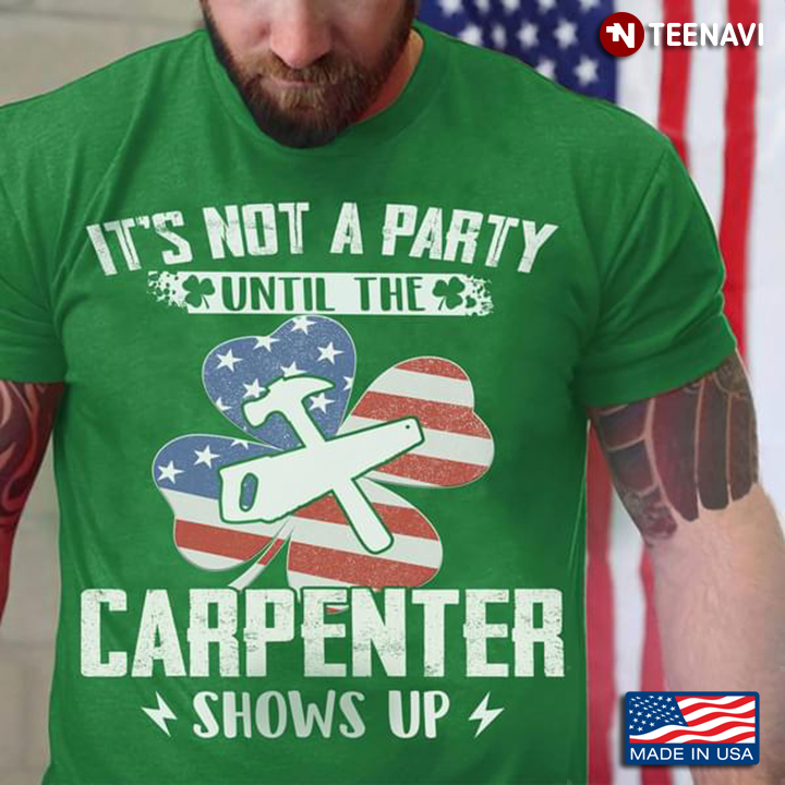 It's Not A Party Until The Carpenter Shows Up St Patricks Day
