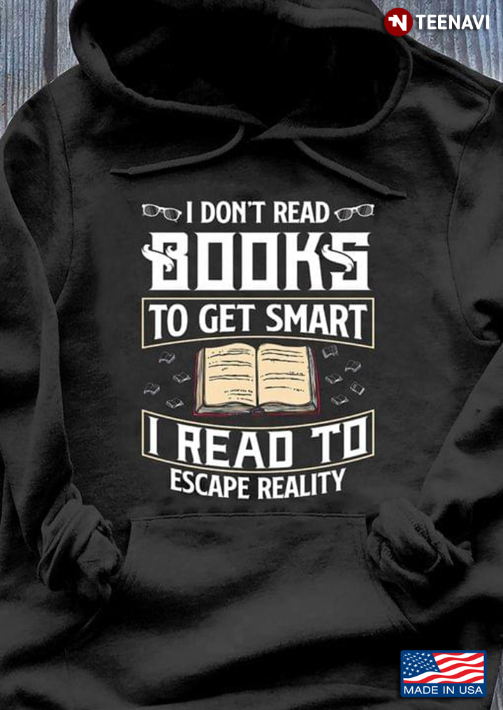 I Don't Read Books To Get Smart I Read To Escape Reality Book Lovers