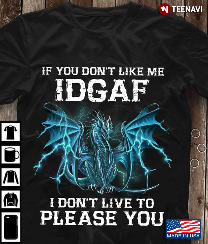 Dragon If You Don't Like Me IDGAF I Don't Live To Please You