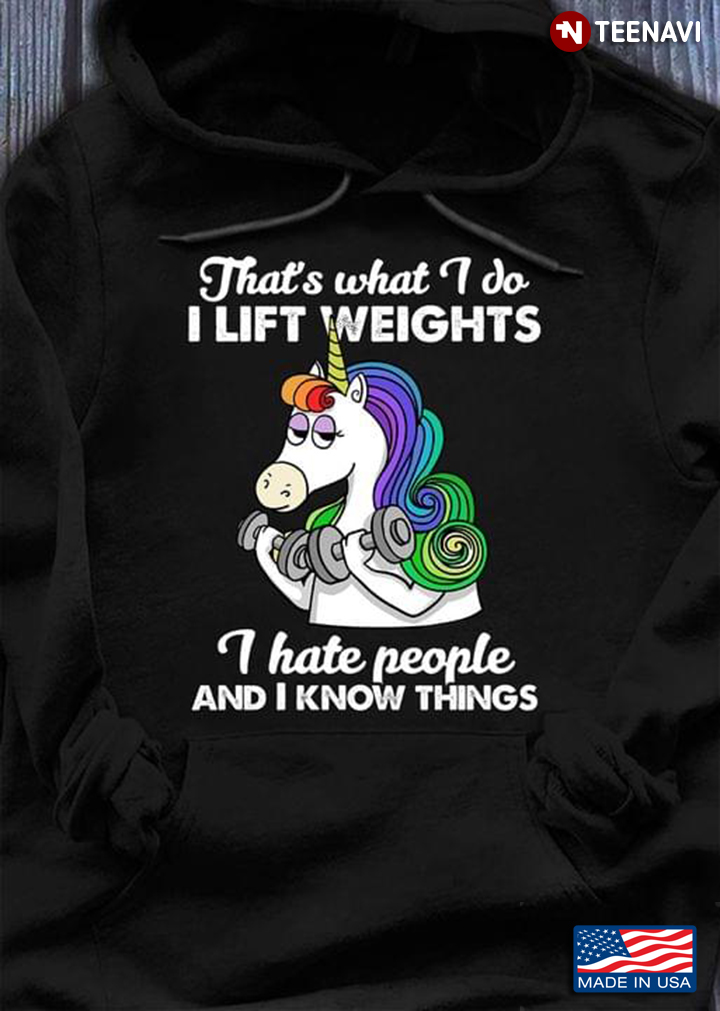 That's What I Do I Lift Weights I Hate People And I Know Things Unicorn