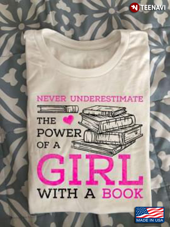 Never Underestimate The Power Of A Girl With A Book Book Lovers