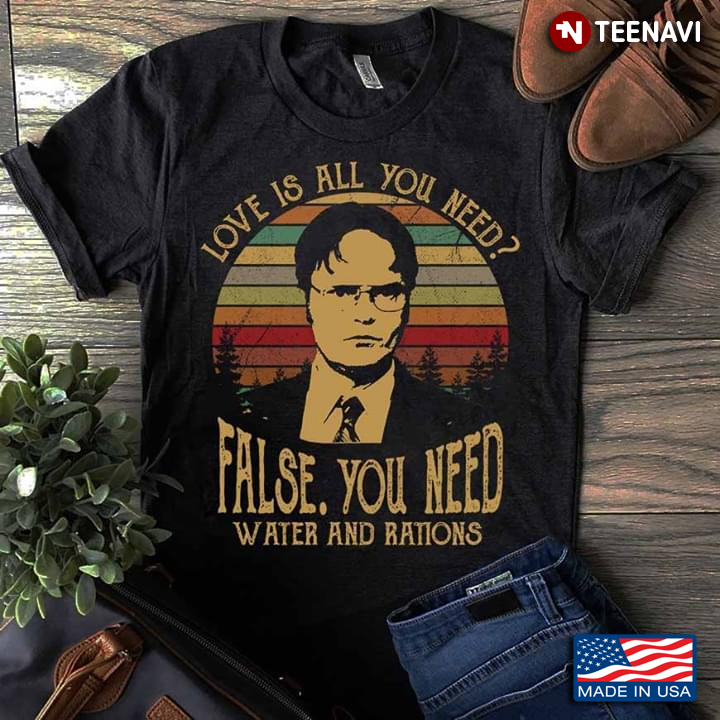 Love Is All You Need False You Need Water And Rations Dwight Schrute Vintage
