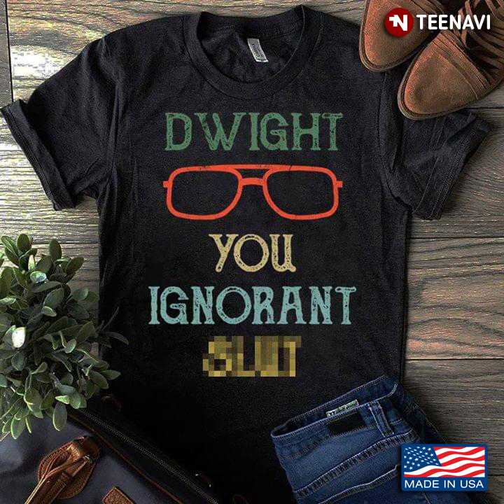 Dwight You Ignorant Slut Dwight Schrute