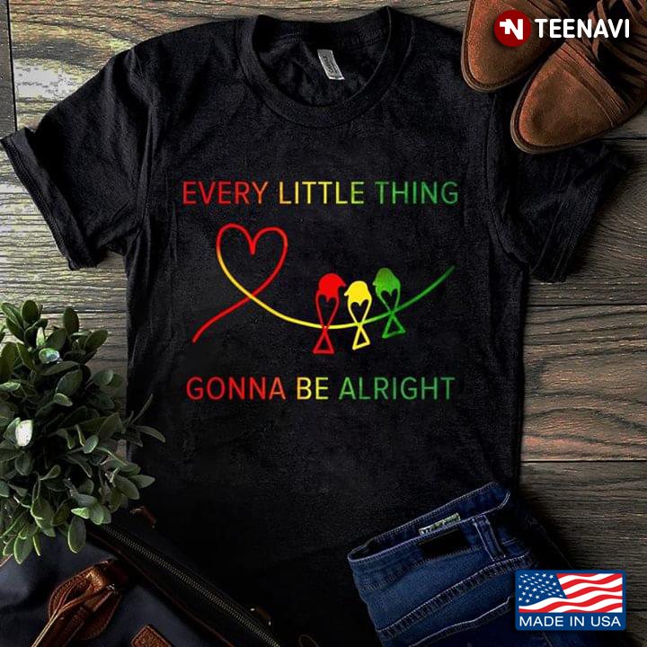 Every Little Thing Gonna Be Alright Three Birds And Heart