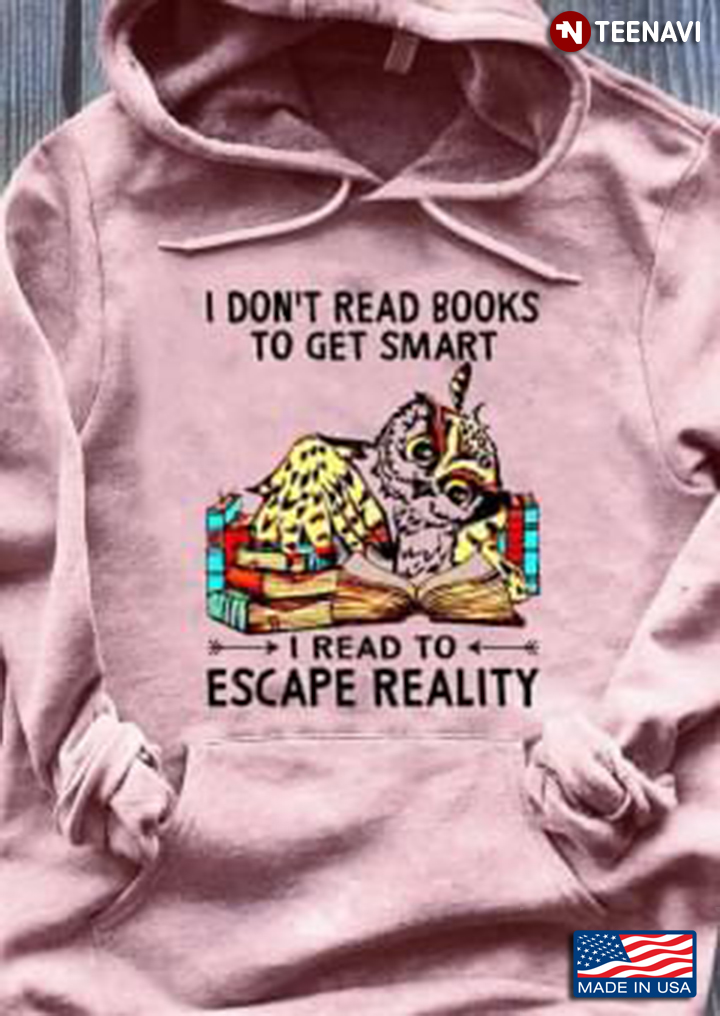 I Don't Read Books To Get Smart I Read To Escape Reality Owl And Books Book Lovers