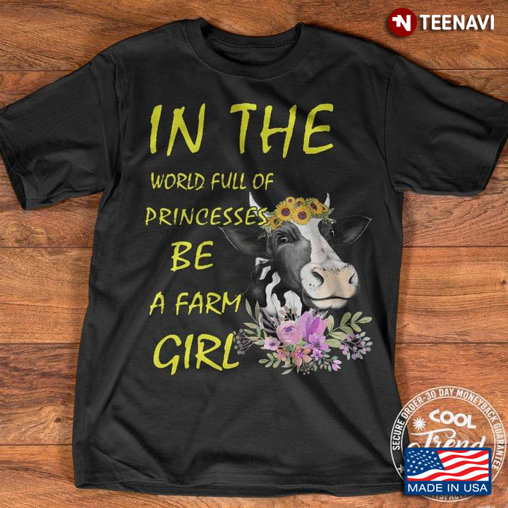 In The World Full Of Princesses Be A Farm Girl Cow With Flowers