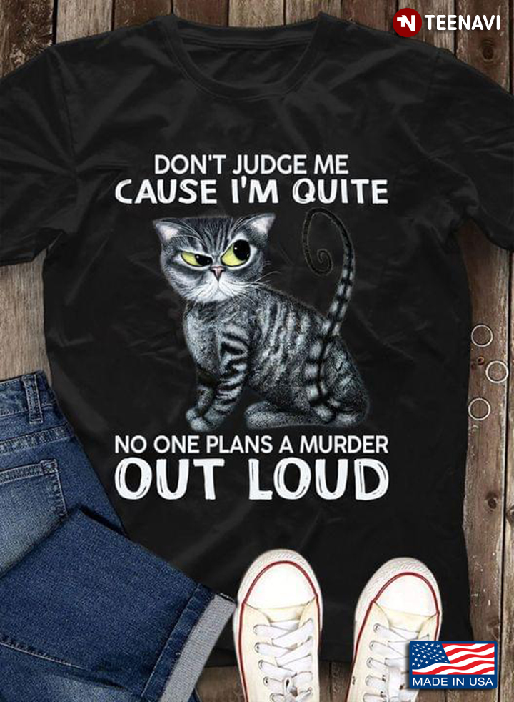 Don't Judge Me Cause I'm Quite No One Plans A Murder Out Loud Cat