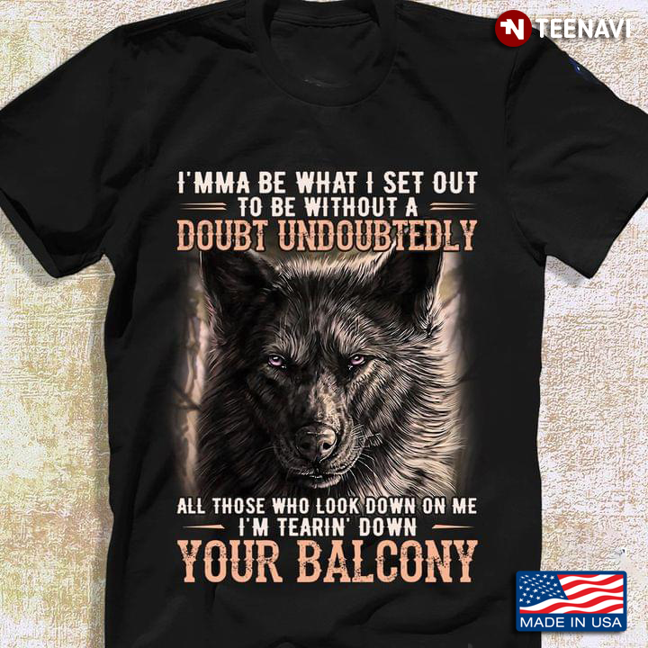 Wolf I'mma Be What I Set Out To Be Without A Doubt Undoubtedly All Those Who Look Down On Me