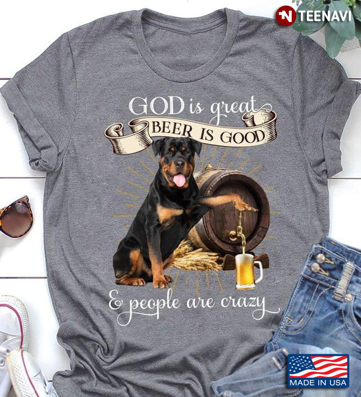 God Is Great Beer Is Good And People Are Crazy Rottweiler
