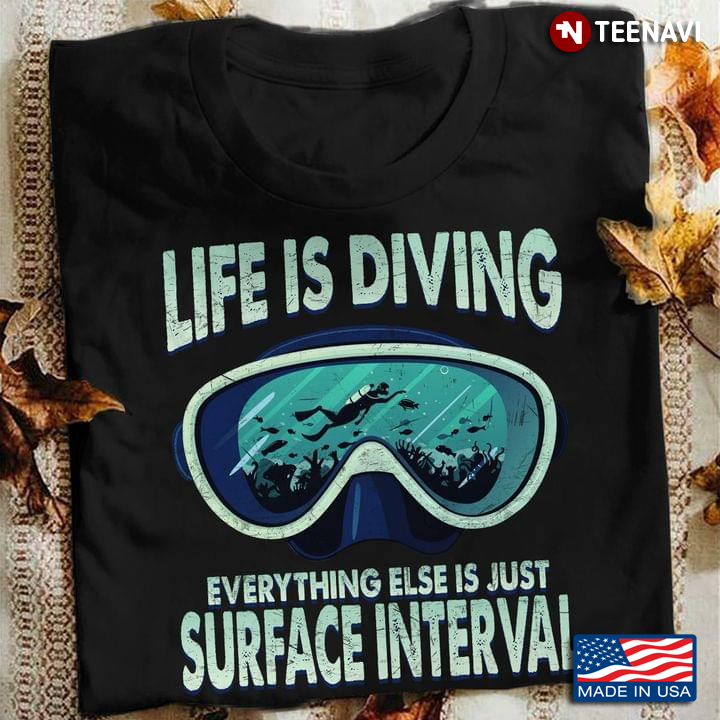 Life Is Diving Everything Else Is Just Surface Interval Scuba Diving