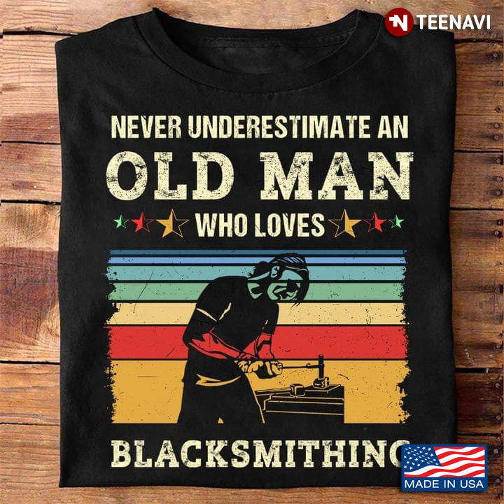 Never Underestimate An Old Man Who Loves Blacksmithing Vintage