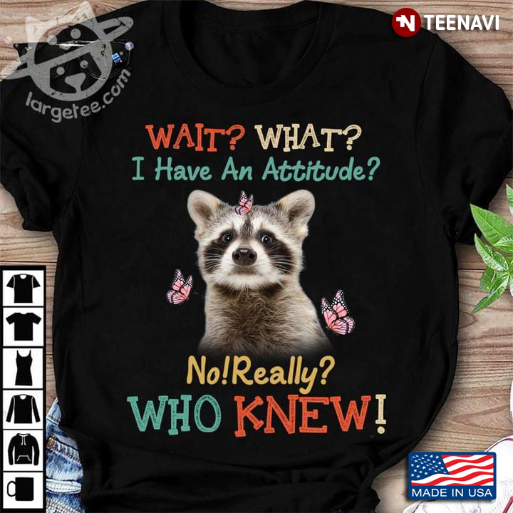 Wait What I Have An Attitude No Really Who Knew Raccoon And Butterflies