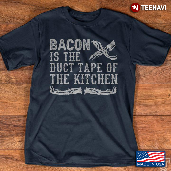 Bacon Is The Duct Tape Of The Kitchen