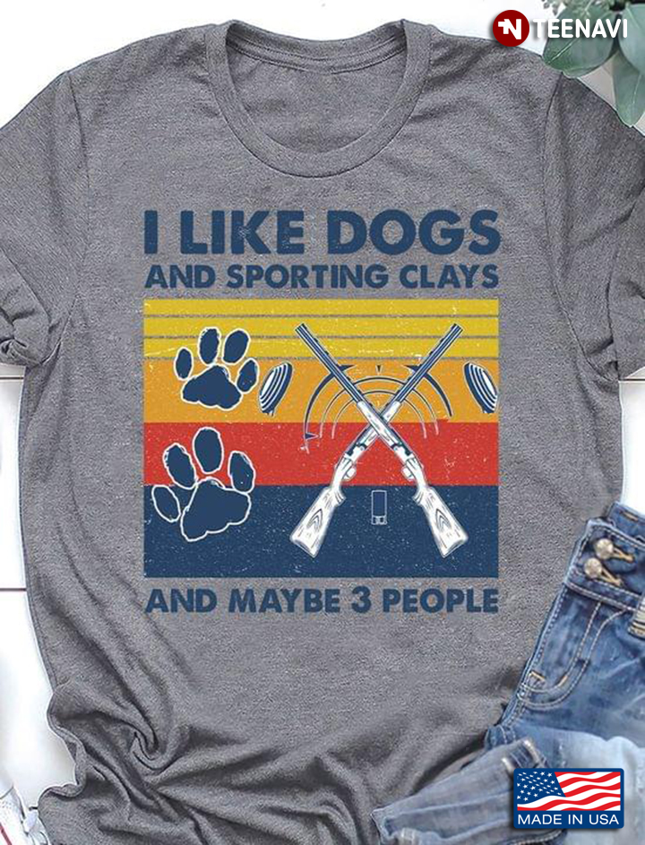 I Like Dogs And Sporting Clays And Maybe 3 People Vintage
