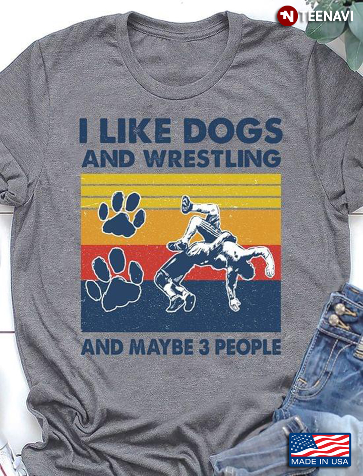 I Like Dogs And Wrestling And Maybe 3 People Vintage