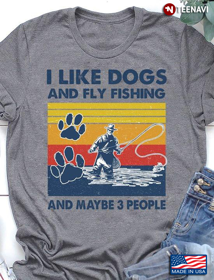 I Like Dogs And Fly Fishing And Maybe 3 People Vintage